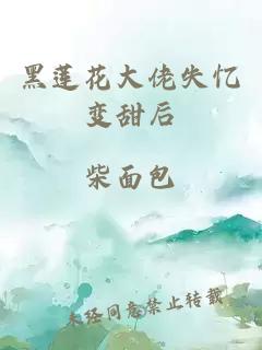 黑莲花大佬失忆变甜后