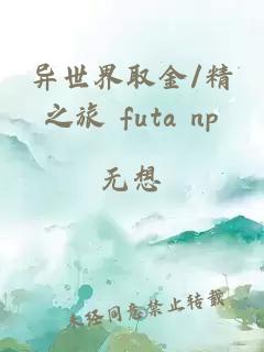 异世界取金/精之旅 futa np