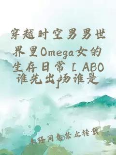 穿越时空男男世界里Omega女的生存日常［ABO］