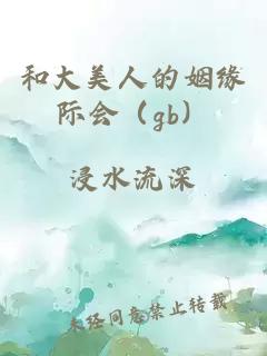 和大美人的姻缘际会（gb）