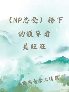 （NP总受）胯下的领导者