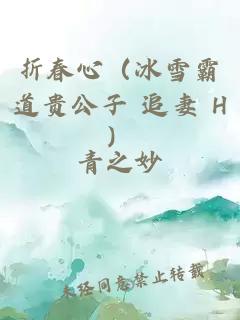 折春心（冰雪霸道贵公子 追妻 H）